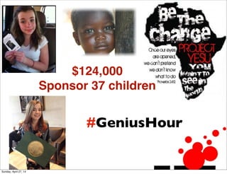 82
$124,000
Sponsor 37 children
#GeniusHour
Sunday, April 27, 14
 