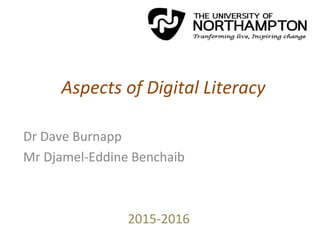 Aspects of Digital Literacy
Dr Dave Burnapp
Mr Djamel-Eddine Benchaib
2015-2016
 