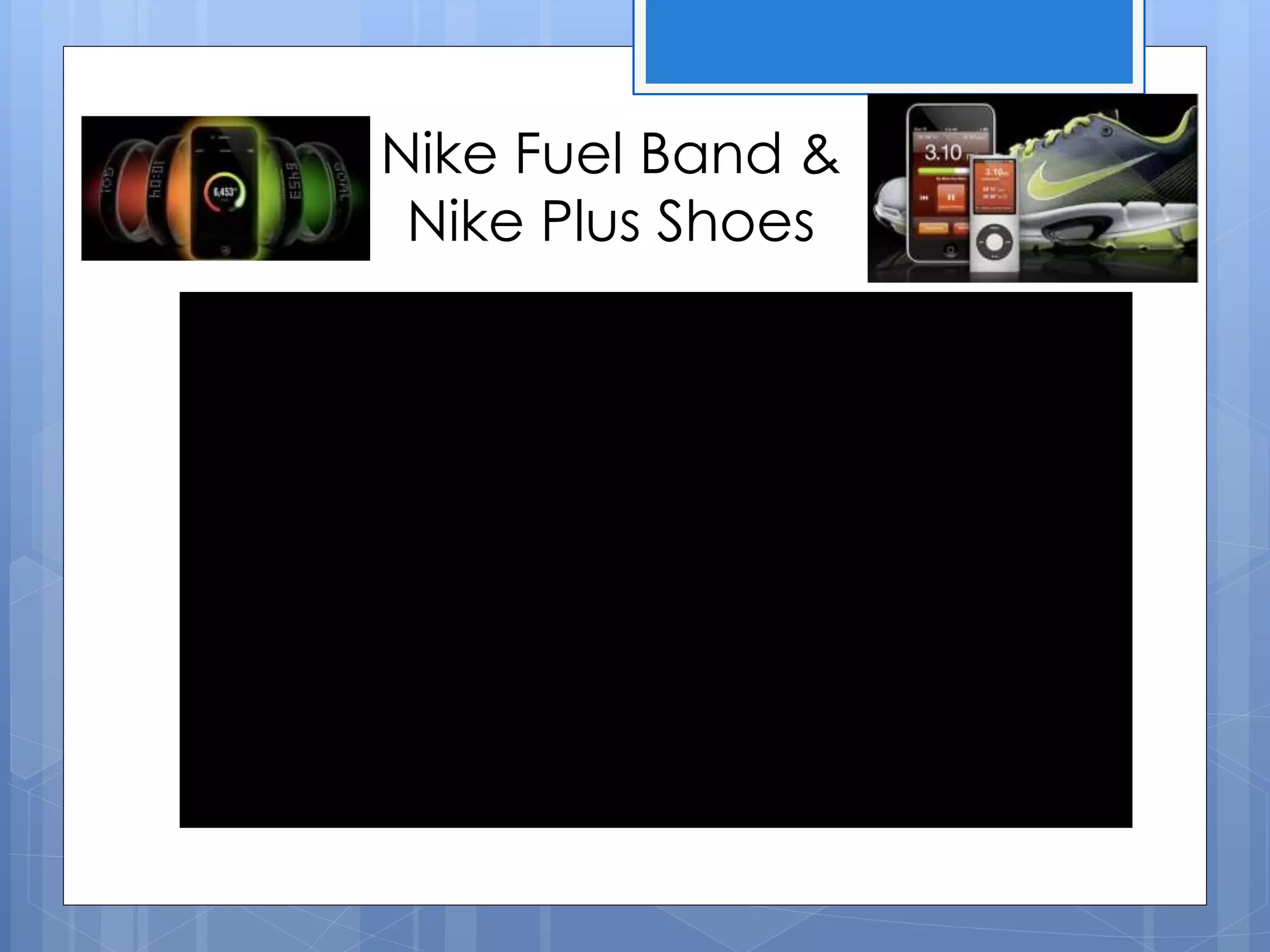 Nike Fuel Band &
Nike Plus Shoes
 