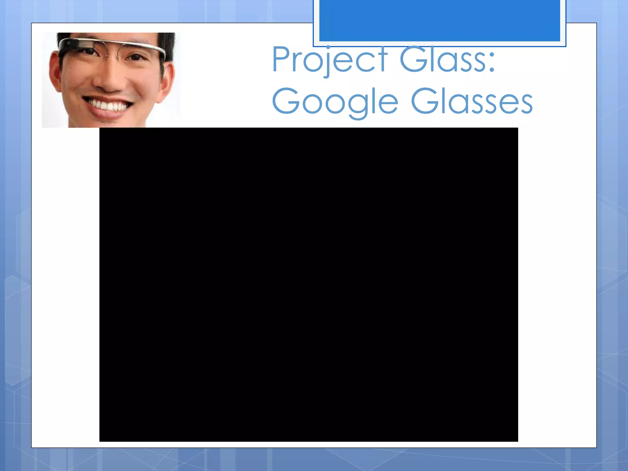 Project Glass:
Google Glasses
 