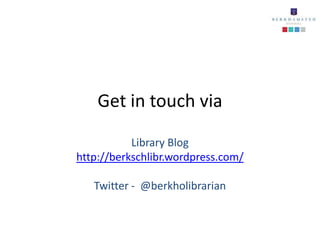 Get in touch via

           Library Blog
http://berkschlibr.wordpress.com/

   Twitter - @berkholibrarian
 