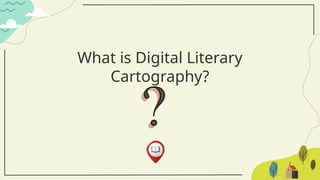 What is Digital Literary
Cartography?
 