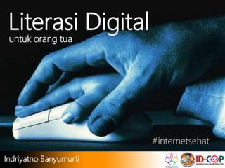 img: www.infotoday.eu
Literasi Digital
Indriyatno Banyumurti
#internetsehat
untuk orang tua
 