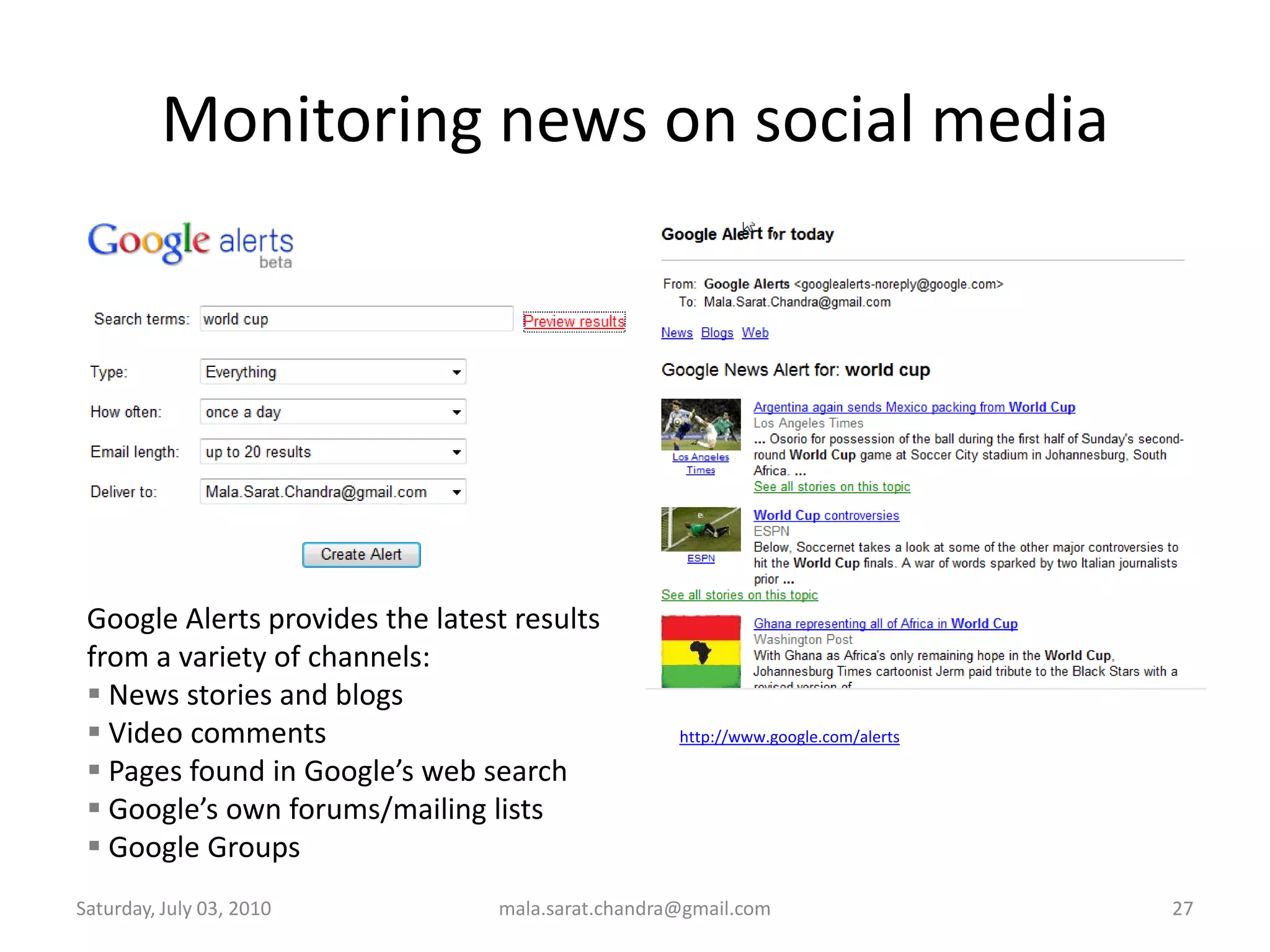 Monitoring news on social mediaWednesday, June 30, 2010mala.sarat.chandra@gmail.com27Google Alerts provides the latest results from a variety of channels:     News stories and blogs