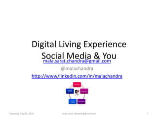 Digital Living ExperienceSocial Media & You mala.sarat.chandra@gmail.com @malachandra http://www/linkedin.com/in/malachandra Wednesday, June 30, 2010 1 mala.sarat.chandra@gmail.com 