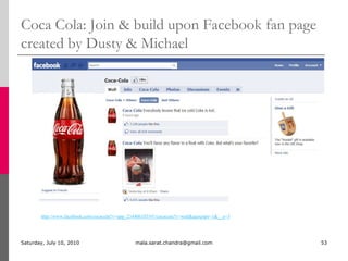 Advertising in the age of Social MediaAdvertising is no longer a one-way broadcastTransparency and Responsiveness are keyBrands speak to and hear from ConsumersBrands listing to Consumers talking to each otherCommunity engagement results in revenueDell attributes $6.5M revenue to Twitter (@DellOutlet)Social Networking Sites use “Like” votes from friends and others demographically similar to make recommendationsFacebook Suggested InterestsTwitter Promoted Trends and Promoted TweetsSunday, July 04, 2010mala.sarat.chandra@gmail.com47