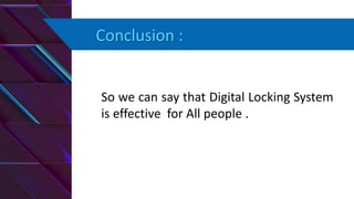 Conclusion :
So we can say that Digital Locking System
is effective for All people .
 