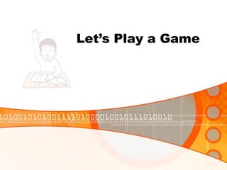 Let’s Play a Game
 