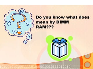 Do you know what does
mean by DIMM
RAM???
 