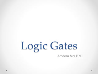 Logic Gates
Ameera Mol P.M.
 