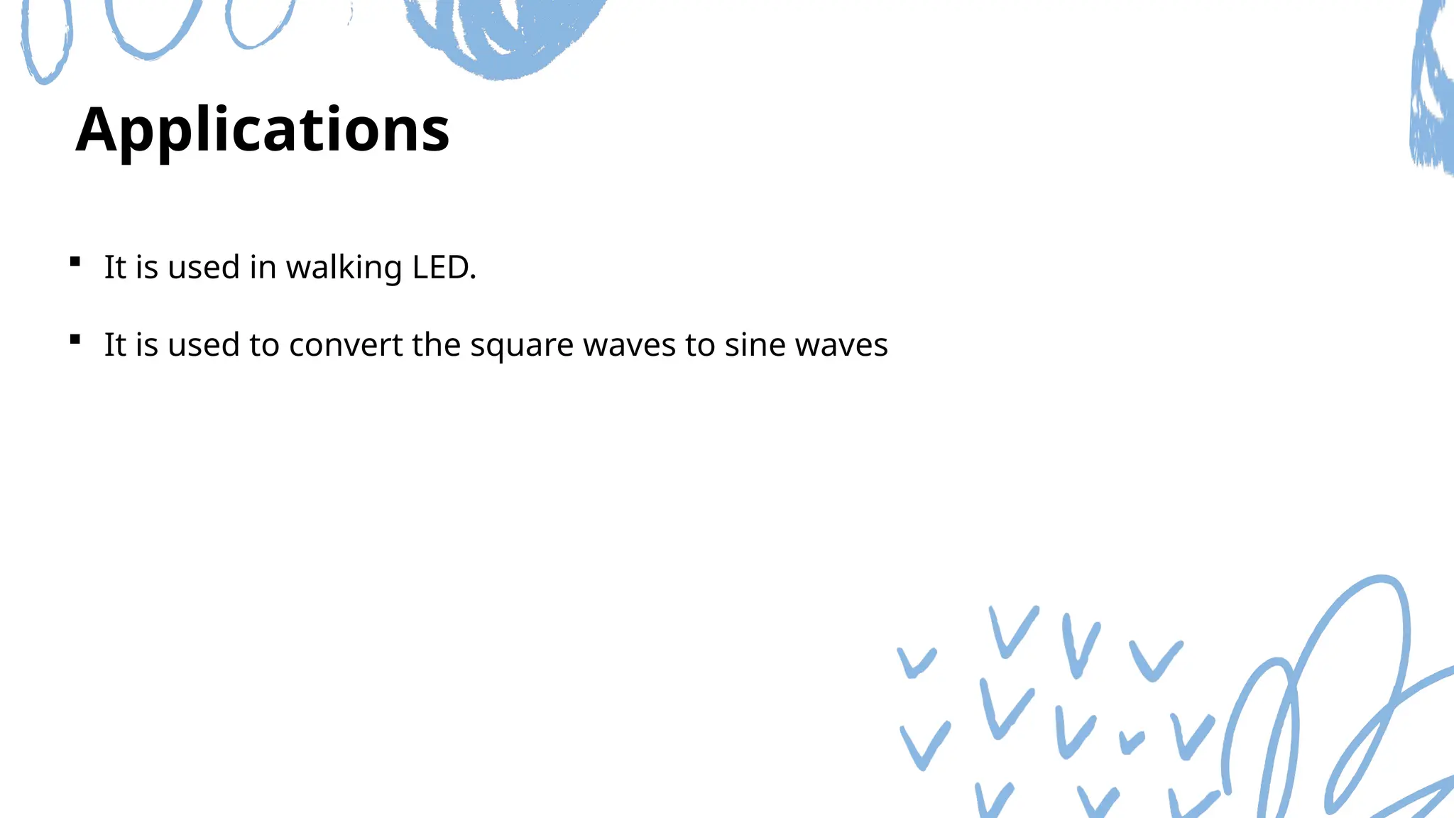 Applications
 It is used in walking LED.
 It is used to convert the square waves to sine waves
 