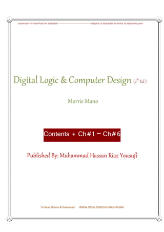 Bismillah hir Rehman nir Raheem ------------------------------------Assalat o Wasalam o Allika Ya RasoolALLAH
To Read Online & Download: WWW.ISSUU.COM/SHEIKHUHASSAN
Digital Logic & Computer Design (2th
Ed.)
Morris Mano
Contents Ch Ch
Published By: Muhammad Hassan Riaz Yousufi
 