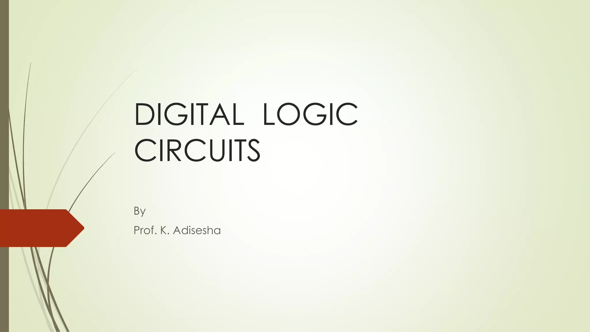 DIGITAL LOGIC
CIRCUITS
By
Prof. K. Adisesha
 