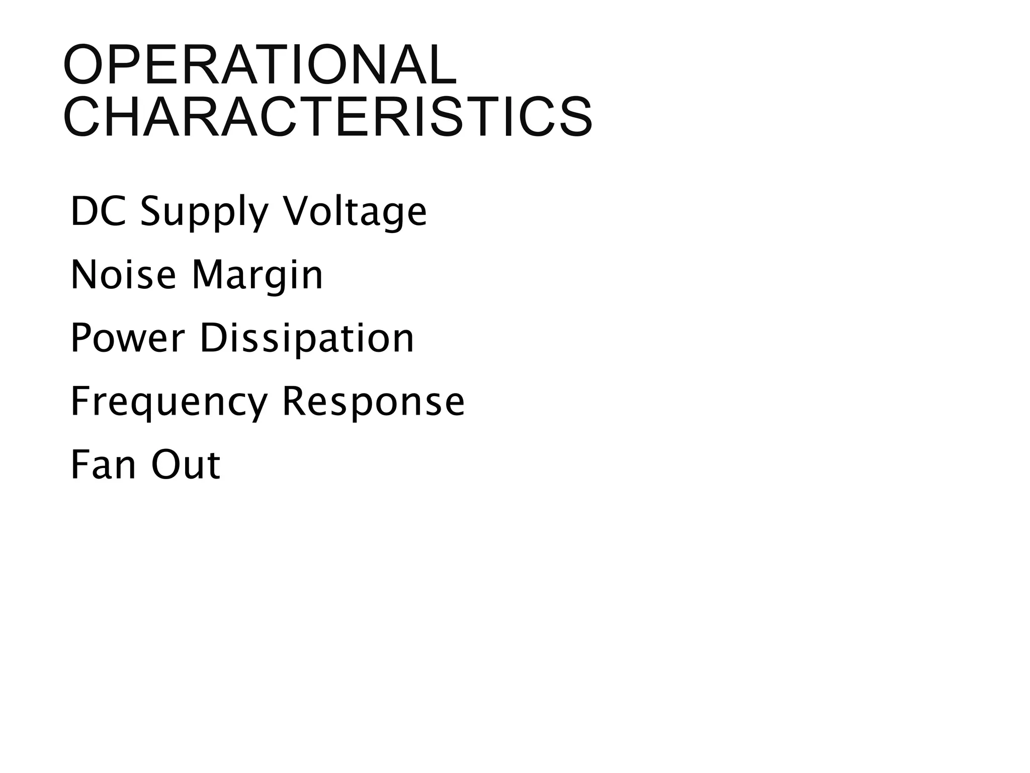 OPERATIONAL
CHARACTERISTICS
DC Supply Voltage
Noise Margin
Power Dissipation
Frequency Response
Fan Out
 
