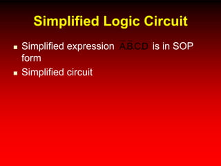 Simplified Logic Circuit
 Simplified expression is in SOP
form
 Simplified circuit
DCBA ...
 
