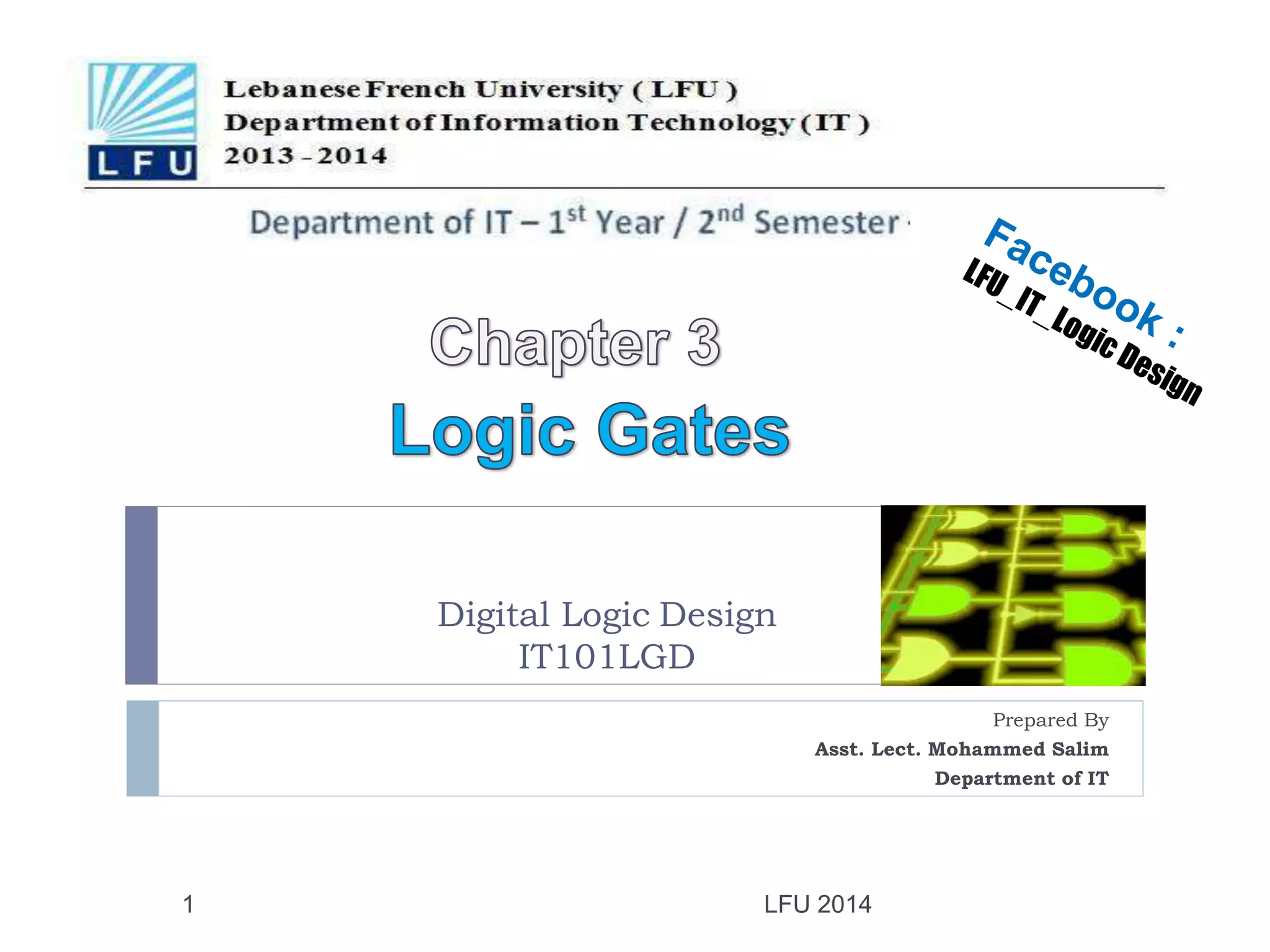 Digital Logic Design
IT101LGD
Prepared By
Asst. Lect. Mohammed Salim
Department of IT
1 LFU 2014
 