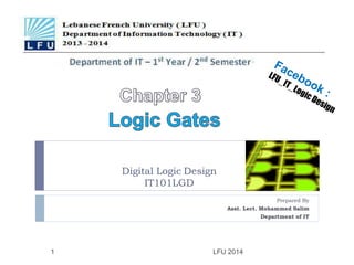 Digital Logic Design
IT101LGD
Prepared By
Asst. Lect. Mohammed Salim
Department of IT
1 LFU 2014
 