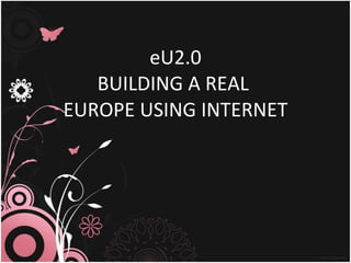 eU2.0 BUILDING A REAL  EUROPE USING INTERNET 