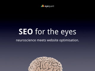 SEO for the eyes
neuroscience meets website optimisation.
 