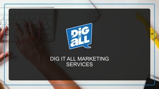 DIG IT ALL MARKETING
SERVICES
 