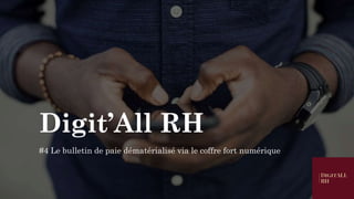 Digit’All RH
#4 Le bulletin de paie dématérialisé via le coffre fort numérique
 