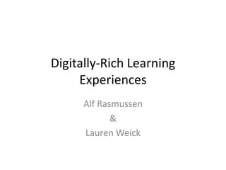 Digitally-Rich Learning Experiences Alf Rasmussen & Lauren Weick 