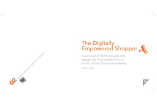 The Digitally
                                                        Empowered Shopper
                                                    0
                                               70




                                                        How Digital Technologies Are
                                               ·3
                                          37
                                          ·5




                                                        Impacting Consumers Along
                                     12
                                     ,2
                                 72
                                33




                                                        the Purchase Decision Journey
                                0-
                            01
                           10
                       Y
                     N




                                                        October 2009
                       ,
                    rk
                 Yo
               ew
            N
            e,
        e nu
     Av
    fth
 Fi
 0
20




                                                                                                ts
                                                                                            igh
                                                                                        ins
 