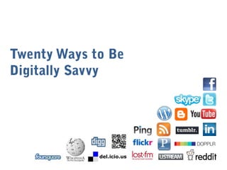 Twenty Ways to Be                                 Digitally Savvy 