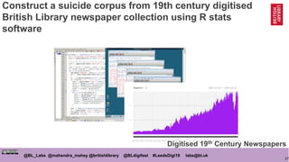 27
@BL_Labs @mahendra_mahey @britishlibrary @BLdigifest #LeedsDigi19 labs@bl.uk
Construct a suicide corpus from 19th centu...