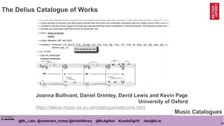 28
@BL_Labs @mahendra_mahey @britishlibrary @BLdigifest #LeedsDigi19 labs@bl.uk
The Delius Catalogue of Works
Joanna Bulli...