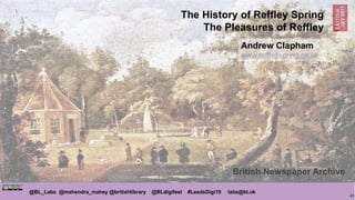 41
@BL_Labs @mahendra_mahey @britishlibrary @BLdigifest #LeedsDigi19 labs@bl.uk
The History of Reffley Spring
The Pleasure...