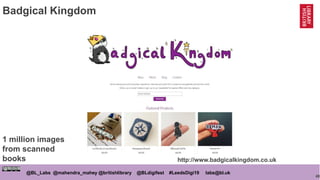 48
@BL_Labs @mahendra_mahey @britishlibrary @BLdigifest #LeedsDigi19 labs@bl.uk
Badgical Kingdom
http://www.badgicalkingdo...