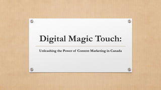 Digital Magic Touch:
Unleashing the Power of Content Marketing in Canada
 