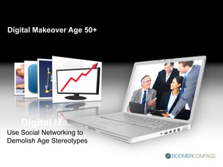 Digital Makeover Age 50+




    Digital Makeover Age 50+
Use Social Networking to
Demolish Age Stereotypes
 