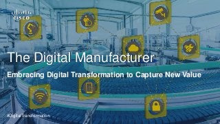 The Digital Manufacturer
Embracing Digital Transformation to Capture New Value
The Digital Manufacturer
#DigitalTransformation
 