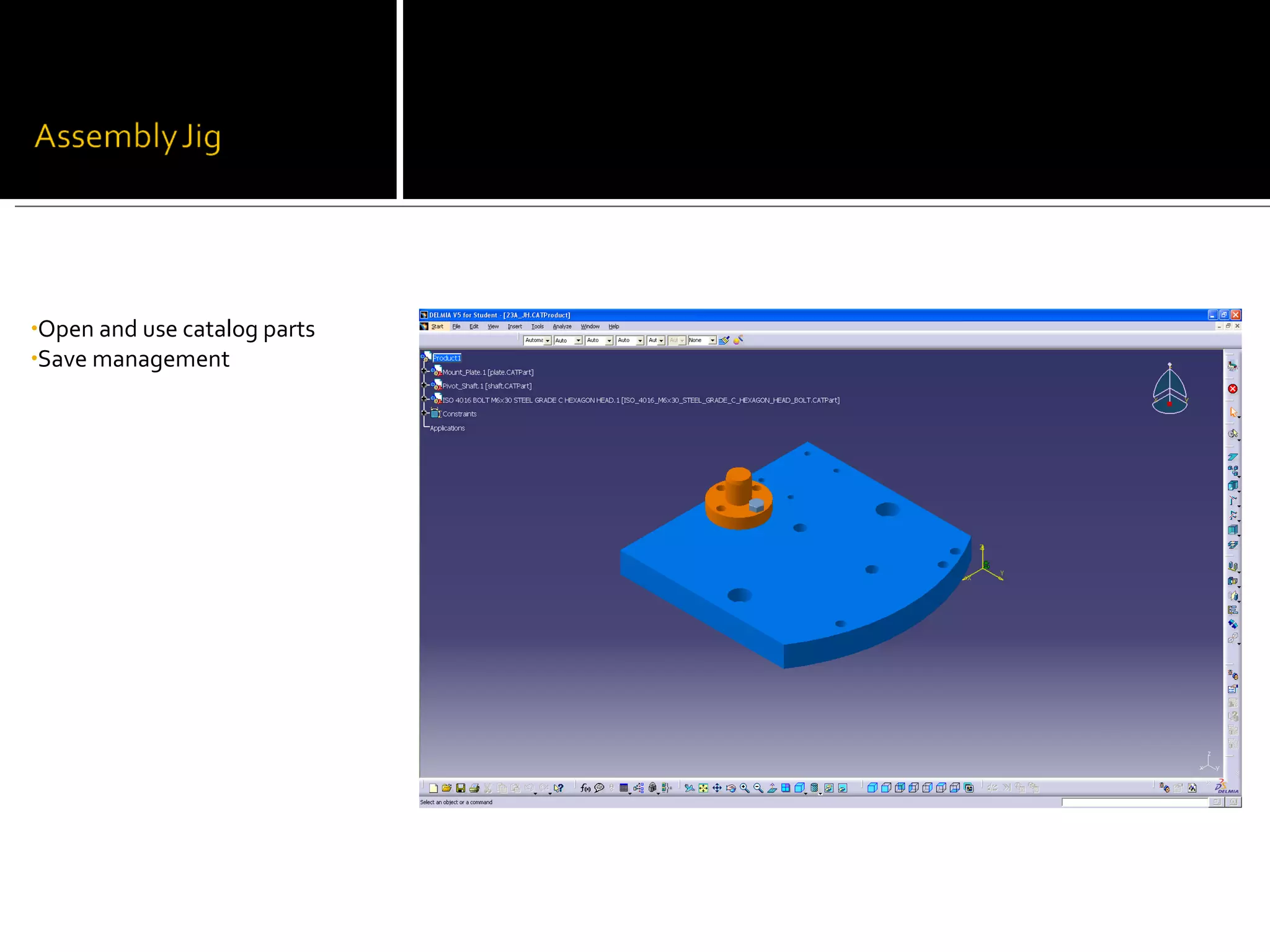 •Open and use catalog parts
•Save management
 