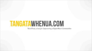 TangataWhenua.com
     WordPress, a tool for Empowering @DigitalMaori Communities
 