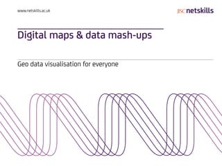 www.netskills.ac.uk




Digital maps & data mash-ups

Geo data visualisation for everyone
 