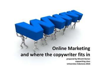 Online Marketingand where the copywriter fits inprepared by Miranti Daniar copywriting class Universitas Indonesia 2010 