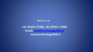 +91 95333 37390, +91 97017 17000
Email: info@technology360.in
www.technology360.in
Reach us at
 