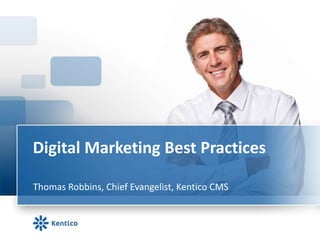 Digital Marketing Best Practices
Thomas Robbins, Chief Evangelist, Kentico CMS

 