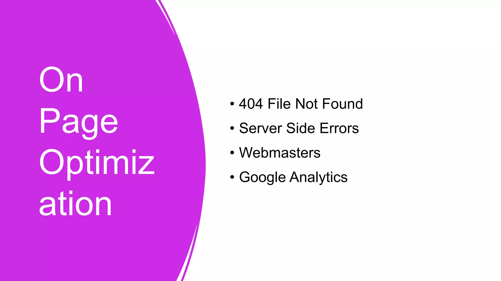 On
Page
Optimiz
ation
• 404 File Not Found
• Server Side Errors
• Webmasters
• Google Analytics
 