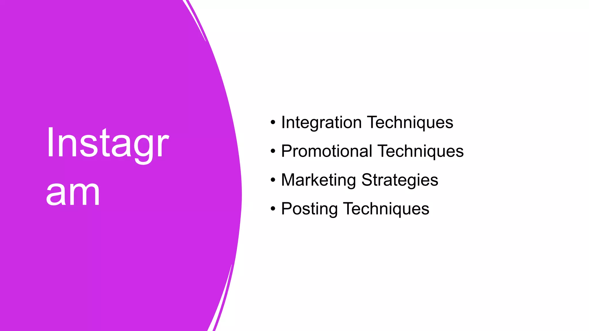 Instagr
am
• Integration Techniques
• Promotional Techniques
• Marketing Strategies
• Posting Techniques
 
