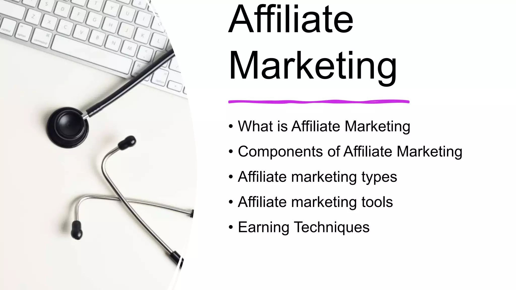 Affiliate
Marketing
• What is Affiliate Marketing
• Components of Affiliate Marketing
• Affiliate marketing types
• Affiliate marketing tools
• Earning Techniques
 