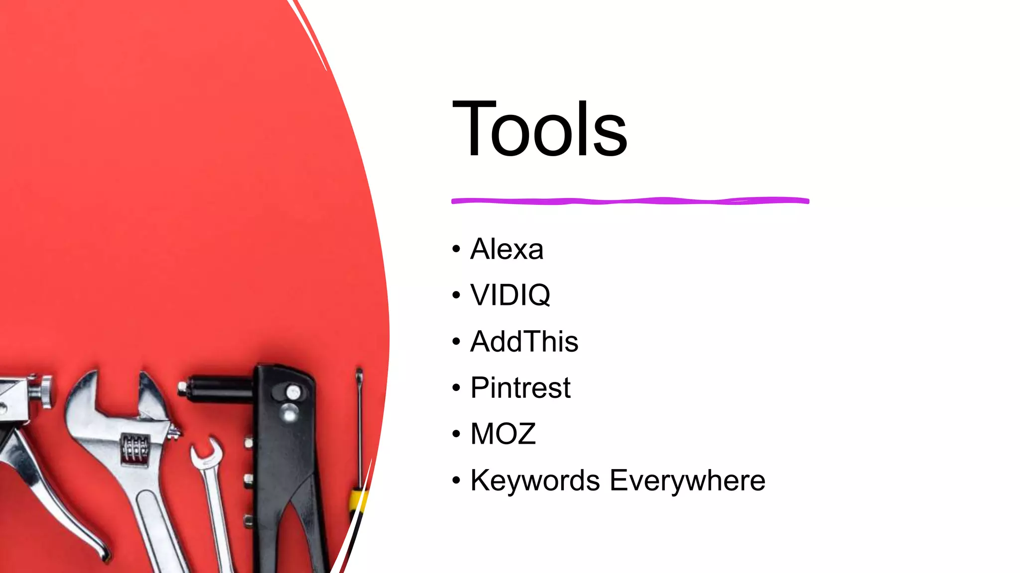 Tools
• Alexa
• VIDIQ
• AddThis
• Pintrest
• MOZ
• Keywords Everywhere
 