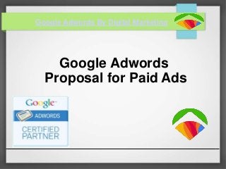 Google Adwords
Proposal for Paid Ads
Google Adwords By Digital Marketing
 