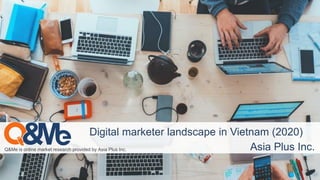 Q&Me is online market research provided by Asia Plus Inc.
Digital marketer landscape in Vietnam (2020)
Asia Plus Inc.
 