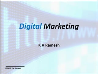 Digital Marketing

                    K V Ramesh




© 2011 K V Ramesh
 