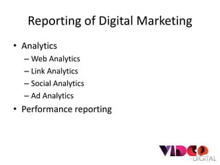 Reporting of Digital Marketing
• Analytics
  – Web Analytics
  – Link Analytics
  – Social Analytics
  – Ad Analytics
• Performance reporting
 