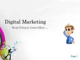 Digital Marketing
  Keep Going to Learn More …




               Free Powerpoint Templates   Page 1
 